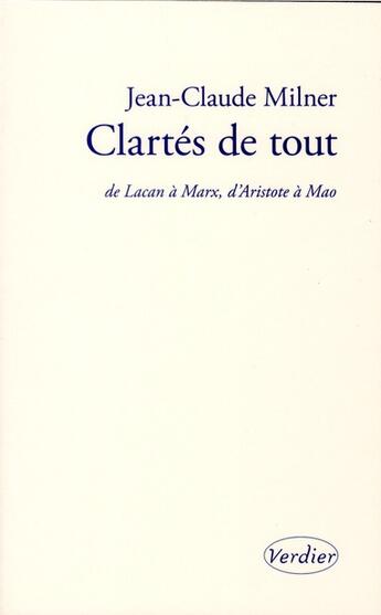 Couverture du livre « Clartés de tout ; de Lacan à Marx, d'Aristote à Mao » de Jean-Claude Milner aux éditions Verdier