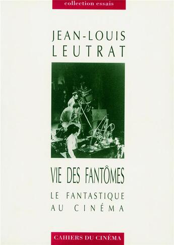 Couverture du livre « La vie des fantômes ; le fantastique au cinéma » de Jean-Louis Leutrat aux éditions Cahiers Du Cinema