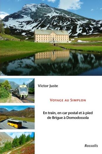 Couverture du livre « Voyage au simplon - en train, en car postal et a pied, de brigue a domodossola » de Victor Juste aux éditions Rossolis