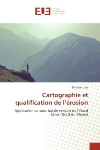 Couverture du livre « Cartographie et qualification de l'erosion : Application au sous bassin versant de l'Oued Sania (Nord du Maroc) » de Elhassan Louz aux éditions Editions Universitaires Europeennes