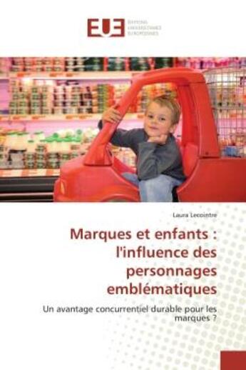 Couverture du livre « Marques et enfants : l'influence des personnages emblematiques : Un avantage concurrentiel durablepour les marques ? » de Laura Lecointre aux éditions Editions Universitaires Europeennes