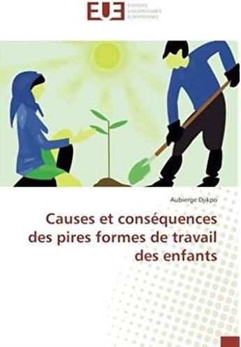 Couverture du livre « Causes et conséquences des pires formes de travail des enfants » de Aubierge Djikpo aux éditions Editions Universitaires Europeennes