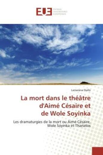 Couverture du livre « La mort dans le theatre d'aime cesaire et de wole soyinka - les dramaturgies de la mort ou aime cesa » de Diallo Lamarana aux éditions Editions Universitaires Europeennes