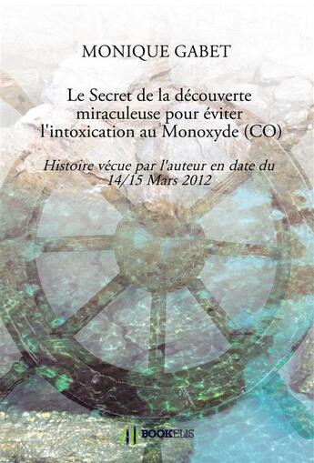 Couverture du livre « Le secret de la découverte miraculeuse pour éviter l'intoxication au monoxyde (CO) » de Monique Gabet aux éditions Bookelis