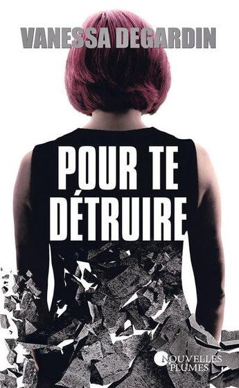 Couverture du livre « Pour te détruire » de Degardin Vanessa aux éditions Nouvelles Plumes