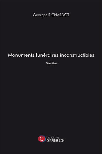 Couverture du livre « Monuments funéraires inconstructibles » de Georges Richardot aux éditions Chapitre.com