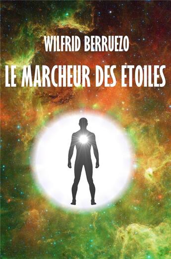 Couverture du livre « Le marcheur des étoiles » de Wilfrid Berruezo aux éditions Librinova