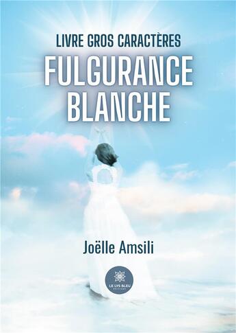 Couverture du livre « Fulgurance blanche - Livre gros caractères » de Amsili Joelle aux éditions Le Lys Bleu