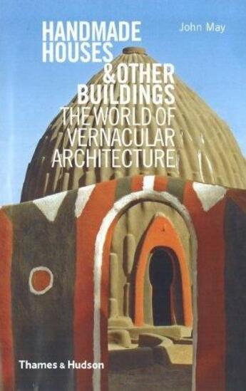 Couverture du livre « Handmade houses and other buildings ; the world of vernacular architecture » de John May aux éditions Thames & Hudson