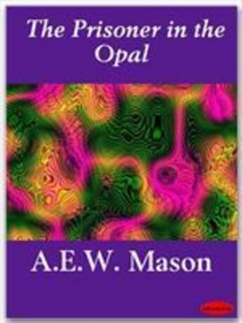 Couverture du livre « The Prisoner in the Opal » de A.E.W. Mason aux éditions Ebookslib