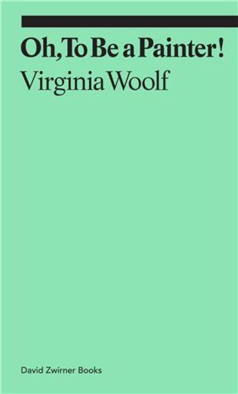 Couverture du livre « Virginia Woolf : oh, to be a painter! » de Virginia Woolf aux éditions David Zwirner