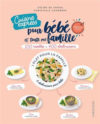 Couverture du livre « Cuisine express pour bébé et toute ma famille ; 100 recettes + 400 déclinaisons » de Christelle Courrege et Celine De Sousa aux éditions Larousse