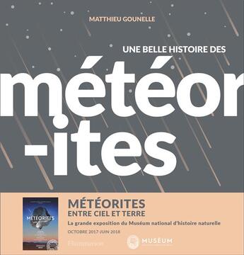 Couverture du livre « Une belle histoire des météorites ; météorites, entre ciel et terre ; la grande exposition de Muséum national d'histoire naturelle, octobre 2017-juin 2018 » de Matthieu Gounelle aux éditions Flammarion