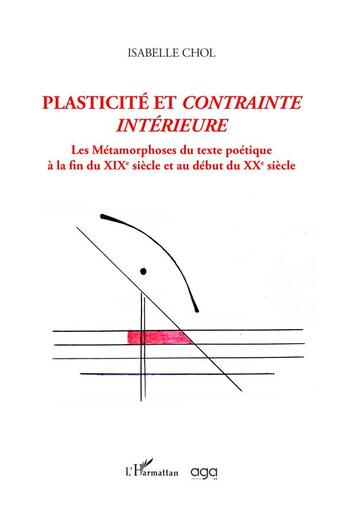 Couverture du livre « Plasticité et contrainte intérieure : Les métamorphoses du texte poétique à la fin du XIXe siècle et au début du XXe siècle » de Chol Isabelle aux éditions L'harmattan