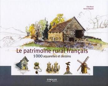 Couverture du livre « Le patrimoine rural français en 1000 aquarelles et dessins » de Fillipetti/Rossi aux éditions Eyrolles