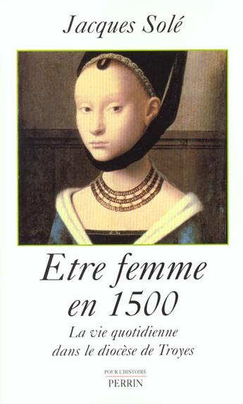 Couverture du livre « Etre Femme En 1500 » de Jacques Sole aux éditions Perrin