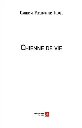 Couverture du livre « Chienne de vie » de Catherine Perelmutter-Teboul aux éditions Editions Du Net