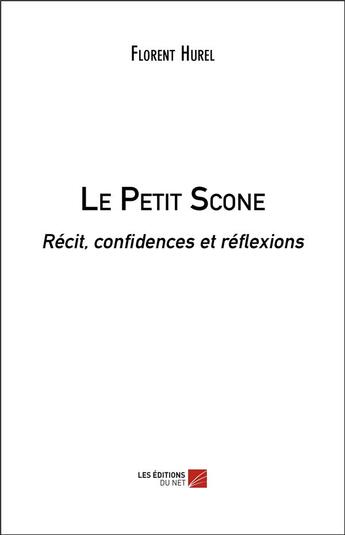 Couverture du livre « Le petit scone ; récit, confidences et réflexions » de Florent Hurel aux éditions Editions Du Net