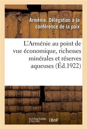 Couverture du livre « L'armenie au point de vue economique, richesses minerales de l'armenie - reserves aqueuses de la rep » de Armenie. Delegation aux éditions Hachette Bnf