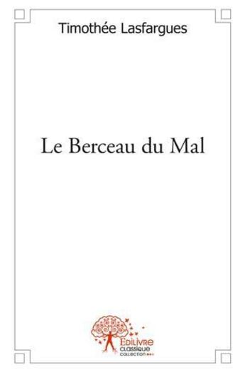 Couverture du livre « Le Berceau Du Mal » de Timothee Lasfargues aux éditions Edilivre-aparis