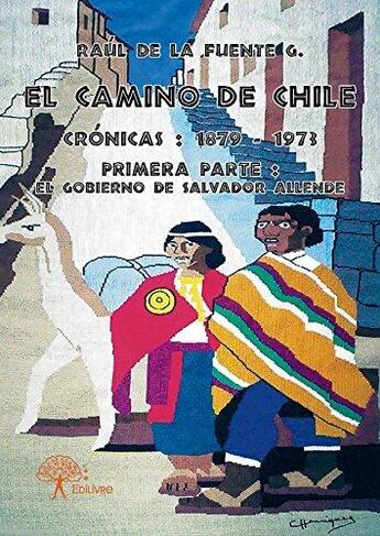 Couverture du livre « El camino de chile cronicas: 1879 1973 - primera parte - primera parte: el gobierno de salvador al » de Raul De La Fuente aux éditions Edilivre