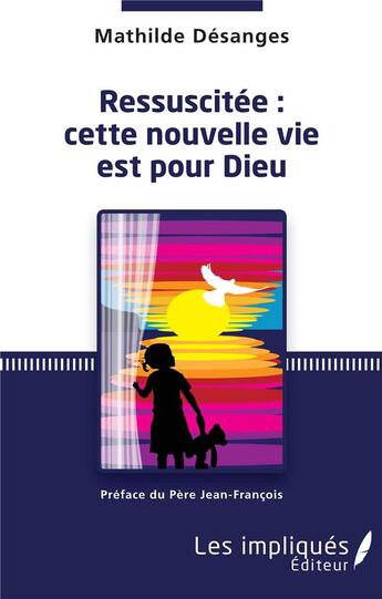 Couverture du livre « Ressuscitée : cette nouvelle vie est pour Dieu » de Mathilde Desanges aux éditions Les Impliques