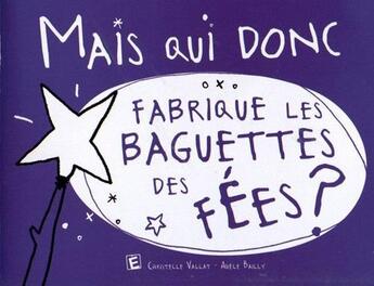 Couverture du livre « MAIS QUI DONC ; fabrique les baguettes des fées ? » de Christelle Vallat et Adele Bailly aux éditions Eveil Et Decouvertes