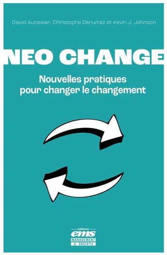 Couverture du livre « Neo change : Nouvelles pratiques pour changer le changement » de David Autissier et Kevin J. Johnson et Christophe Derumez aux éditions Ems