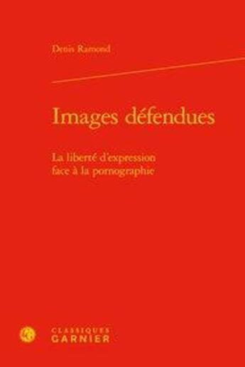 Couverture du livre « Images defendues - la liberte d'expression face a la pornographie » de Denis Ramond aux éditions Classiques Garnier