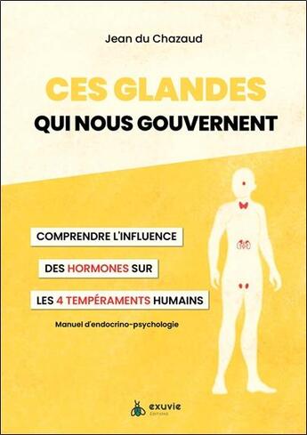 Couverture du livre « Ces glandes qui nous gouvernent : comprendre l'influence des hormones sur les 4 tempéraments humains » de Jean Du Chazaud aux éditions Exuvie