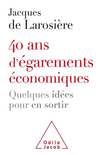 Couverture du livre « 40 ans d'égarements économiques ; quelques idées pour en sortir » de Jacques De Larosiere aux éditions Odile Jacob