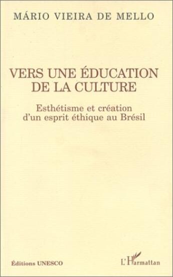 Couverture du livre « Vers une éducation de la culture ; esthétisme et création d'un esprit éthique au Brésil » de Mario Vieira De Mello aux éditions L'harmattan