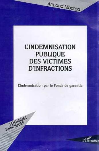 Couverture du livre « L'INDEMNISATION PUBLIQUE DES VICTIMES D'INFRACTIONS : L'indemnisation par le Fonds de Garantie » de Armand Mbarga aux éditions L'harmattan