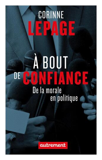 Couverture du livre « À bout de confiance ; de la morale en politique » de Corinne Lepage aux éditions Autrement