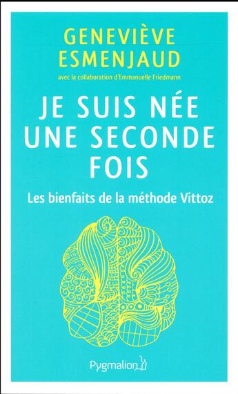 Couverture du livre « Je suis née une seconde fois ; les bienfaits de la méthode Vittoz » de Genevieve Esmenjaud et Emmanuelle Friedmann aux éditions Pygmalion