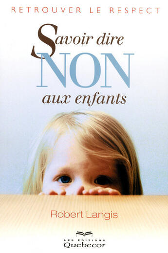 Couverture du livre « Savoir dire non aux enfants ; retrouver le respect (6e édition) » de Robert Langis aux éditions Quebecor