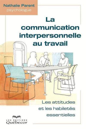 Couverture du livre « La communication interpersonnelle au travail ; les attitudes et les techniques essentielles » de Nathalie Parent aux éditions Quebecor