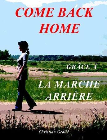 Couverture du livre « Come back home ; grâce à la marche arrière » de Christian Grolle aux éditions Books On Demand