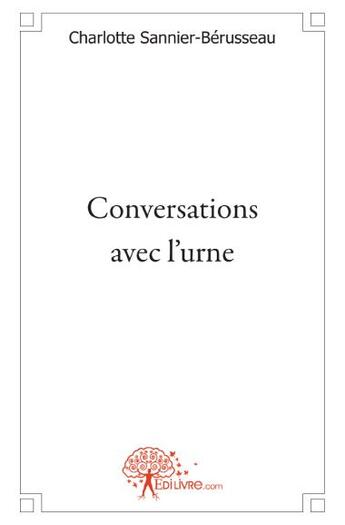 Couverture du livre « Conversations avec l'urne » de Charlotte Sannier-Berusseau aux éditions Edilivre