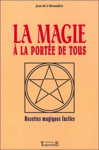 Couverture du livre « La magie a la portee de tous - recettes magiques faciles » de Jean De L'Hosaniere aux éditions Trajectoire