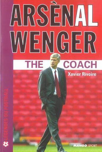 Couverture du livre « Arsenal wenger - the coach » de Xavier Rivoire aux éditions Mango