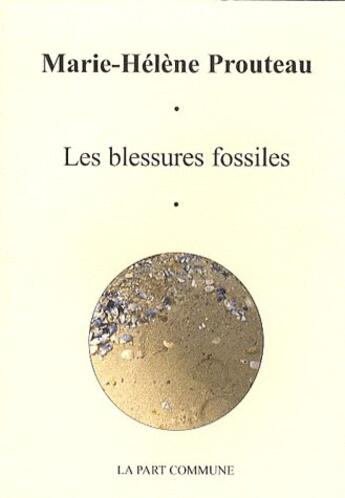 Couverture du livre « Les blessures fossiles » de Prouteau Marie-Helen aux éditions La Part Commune