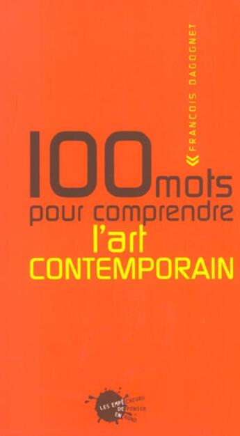 Couverture du livre « Cent mots pour comprendre l'art contemporain » de Francois Dagognet aux éditions Empecheurs De Penser En Rond