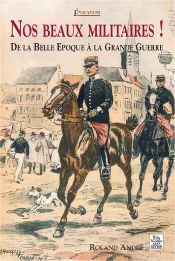 Couverture du livre « Nos beaux militaires » de Roland Andre aux éditions Editions Sutton