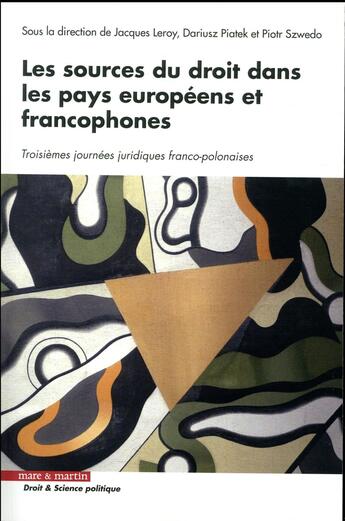 Couverture du livre « Les sources du droit dans les pays européens et francophones ; troisièmes journées juridiques franco-polonaises » de Jacques Leroy et Piotr Szwedo et Dariusz Piatek et Collectif . aux éditions Mare & Martin