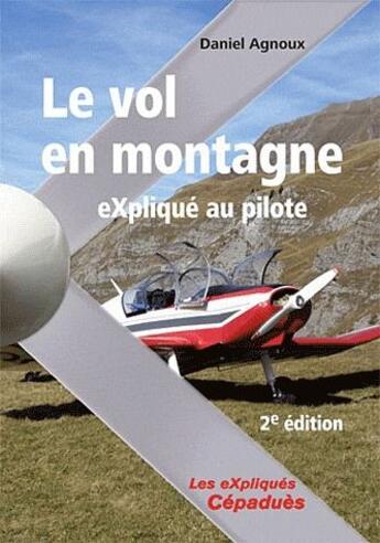 Couverture du livre « Le vol en montagne eXpliqué au pilote - 2e édition » de Daniel Agnoux aux éditions Cepadues