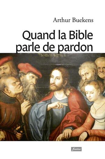 Couverture du livre « Quand la bible parle de pardon » de Arthur Buekens aux éditions Fidelite