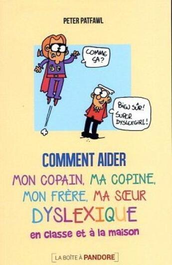 Couverture du livre « Comment aider mon copain dyslexique en classe ou à la maison » de Peter Patfawl aux éditions La Boite A Pandore