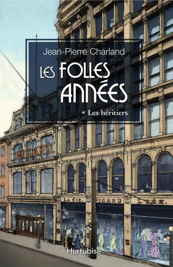 Couverture du livre « Les folles années Tome 1 : les héritiers » de Jean-Pierre Charland aux éditions Editions Hurtubise