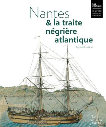 Couverture du livre « Nantes et la traite négrière atlantique » de Krystel Gualdé aux éditions Chateau Des Ducs De Bretagne